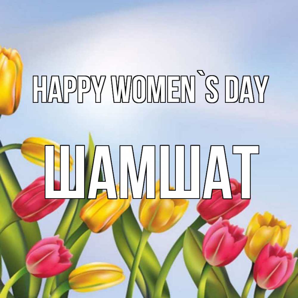 Greetings card с именем, ШАМШАТ happy women`s day международный женский день Greetings with text for free download 